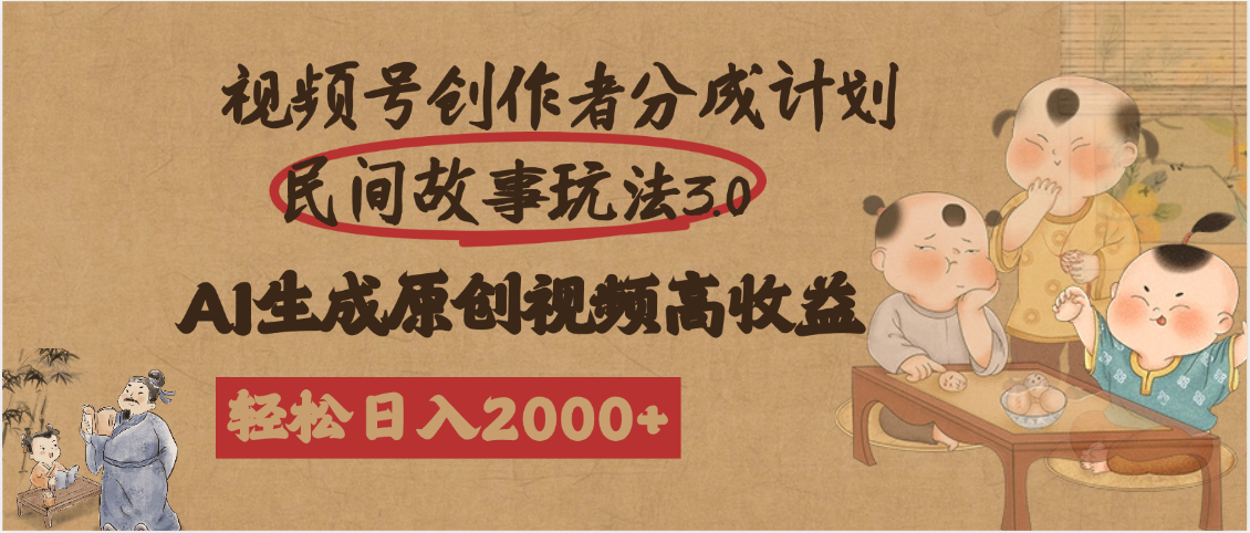 视频号创作者分成民间故事玩法3.0,100%原创视频高收益,轻松日入2000+-知享知识库