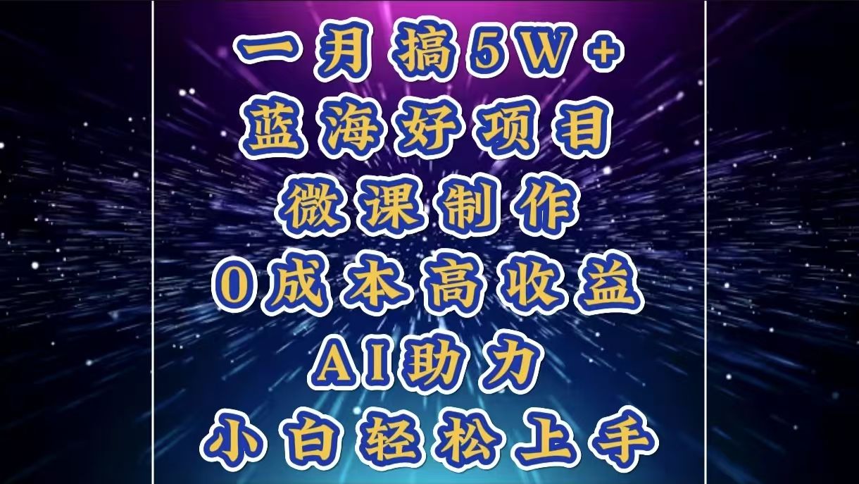 1月搞了5W+的蓝海好项目,微课制作,0成本高收益,AI助力,小白轻松上手-知享知识库