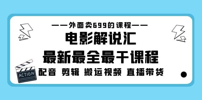 外面卖699的电影解说汇最新最全最干课程：电影配音 剪辑 搬运视频 直播带货-知享知识库