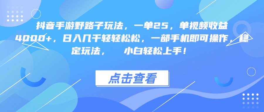 抖音手游野路子玩法，一单25，单视频收益4000+，一部手机即可操作，日入几千轻轻松松，稳定玩法，  小白轻松上手！-知享知识库