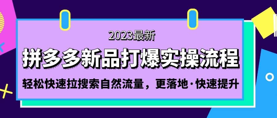 拼多多-新品打爆实操流程：轻松快速拉搜索自然流量，更落地·快速提升-知享知识库