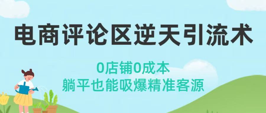 电商评论区逆天引流术!0店铺0成本,躺平也能吸爆精准客源-知享知识库