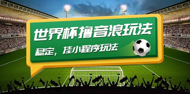 最新口子-世界杯撸音浪教程，稳定，小程序玩法 价值998-知享知识库