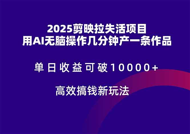 （14784期）2025剪映拉失活项目，单日收益可破10000+，用AI无脑制作作品，高效搞…-知享知识库