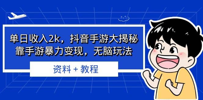 单日收入2k，抖音手游大揭秘，靠手游暴力变现，无脑玩法 资料＋教程-知享知识库