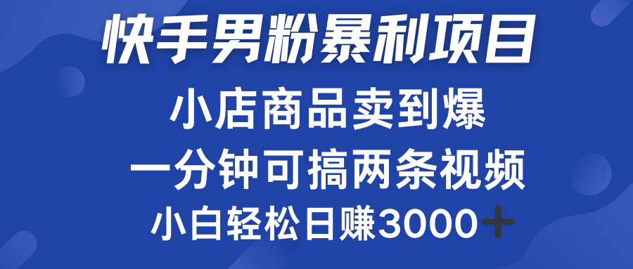 快手男粉必做项目,小店商品简直卖到爆,小白轻松也可日赚3000+-知享知识库