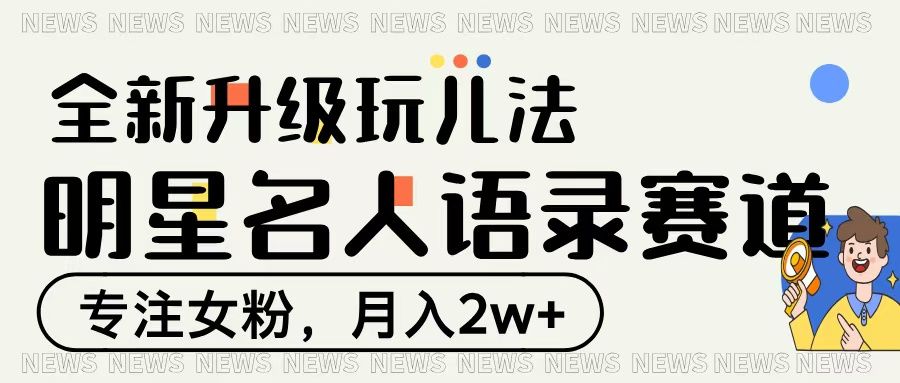 明星名人语录赛道全新升级玩法,专注女粉,月入2W+-知享知识库