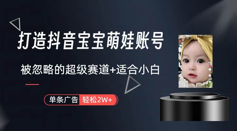 打造抖音宝宝账号，一条广告2W，大部分人忽略的超级赛道（教程+素材+软件）-知享知识库