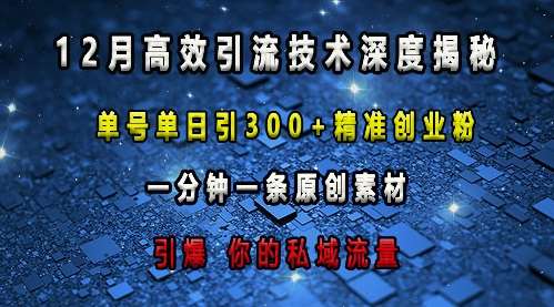 最新高效引流技术深度揭秘 ，单号单日引300+精准创业粉，一分钟一条原创素材，引爆你的私域流量-知享知识库