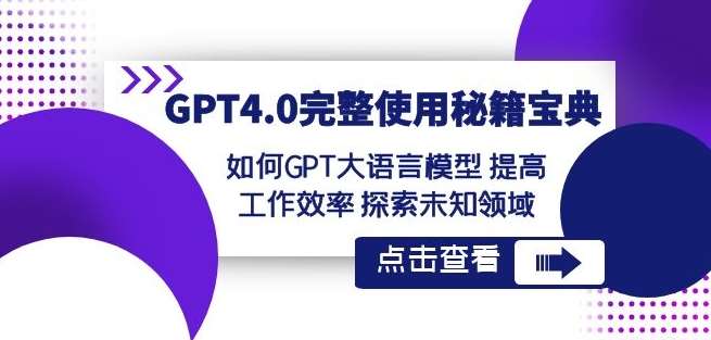 GPT4.0完整使用-秘籍宝典：如何GPT大语言模型提高工作效率探索未知领域-知享知识库