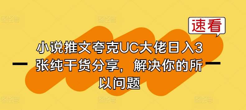 小说推文夸克UC大佬日入3张纯干货分享，解决你的所以问题-知享知识库