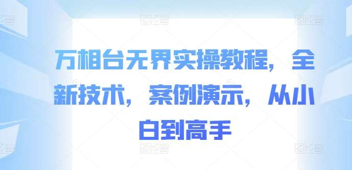 万相台无界实操教程，全新技术，案例演示，从小白到高手-知享知识库
