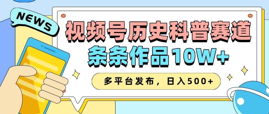 2025视频号历史科普赛道，AI一键生成，条条作品10W+，多平台发布，日入500+-知享知识库