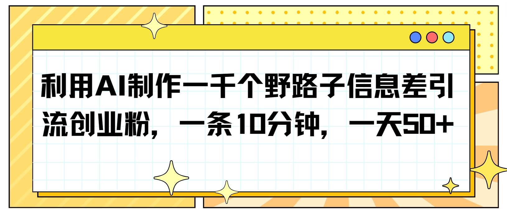利用AI制作一千个野路子信息差引流创业粉,一条10分钟,一天50+-知享知识库