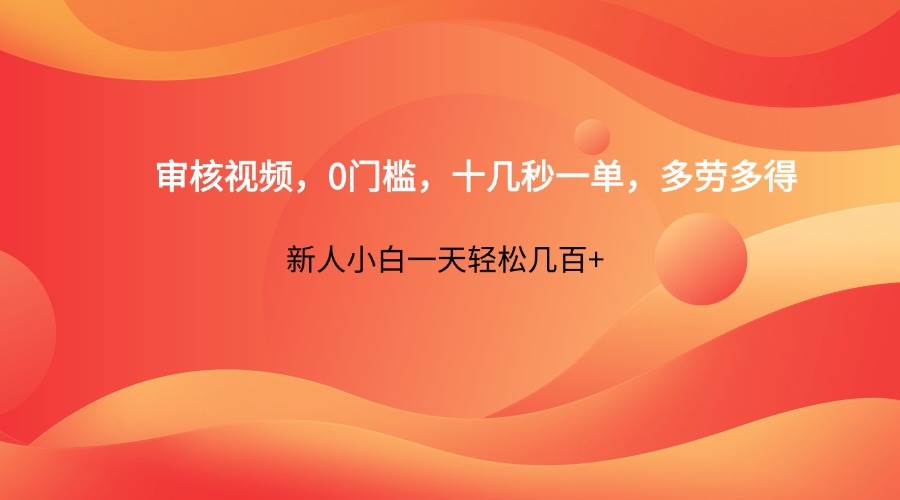 审核视频，0门槛，十几秒一单，多劳多得，新人小白一天轻松几百+-知享知识库