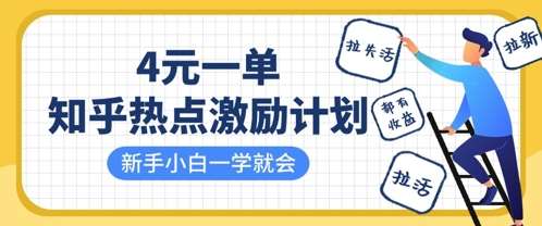 知乎热点激励计划，4元一单，拉新，拉失活，拉活，统统有收益，小白一学就会-知享知识库