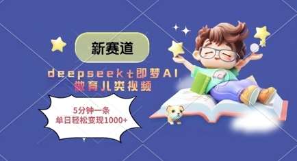 新赛道,deepseek+即梦AI做育儿类视频,5分钟一条,单日轻松变现多张-知享知识库