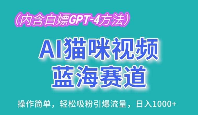 AI猫咪视频蓝海赛道,操作简单,轻松吸粉引爆流量,日入1K【揭秘】-知享知识库