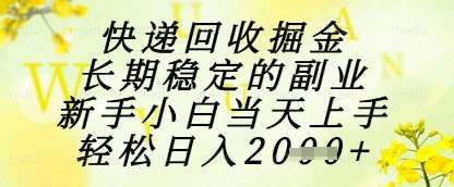 快递回收掘金项目，长期稳定的副业，新手小白当天上手，轻松日入1k+【揭秘】-知享知识库
