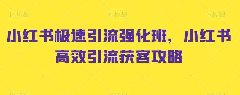 小红书极速引流强化班,小红书高效引流获客攻略-知享知识库