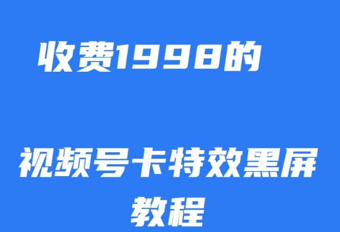 外面收费1998的视频号卡特效黑屏玩法，条条原创，轻松热门【揭秘】-知享知识库