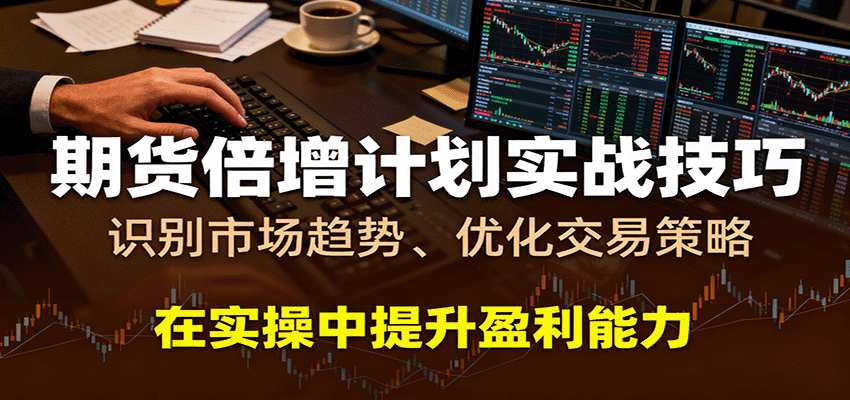 期货倍增计划实战技巧：识别市场趋势、优化交易策略，在实操中提升盈利能力-知享知识库