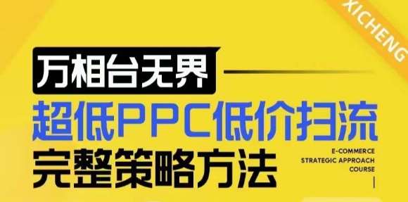 【2024新版】万相台无界，超低PPC低价扫流完整策略方法，店铺核心选款和低价盈选款方法-知享知识库