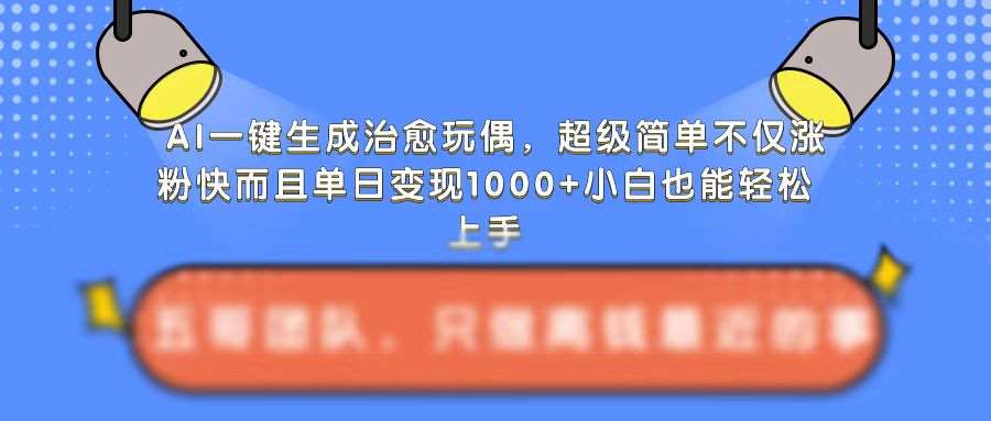 AI一键生成治愈玩偶,超级简单,不仅涨粉快而且单日变现1k-知享知识库