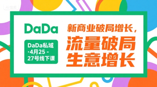 DaDa私域·4月25-27号线下课，新商业破局增长，流量破局，生意增长-知享知识库