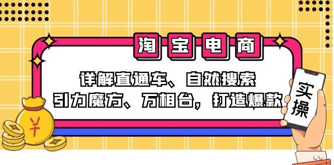 （12814期）2024淘宝电商课程：详解直通车、自然搜索、引力魔方、万相台，打造爆款-知享知识库