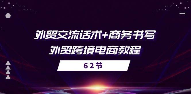 （10981期）外贸 交流话术+ 商务书写-外贸跨境电商教程（56节课）-知享知识库