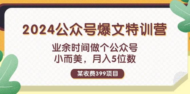 （11895期）某收费399元-2024公众号爆文特训营：业余时间做个公众号 小而美 月入5位数-知享知识库