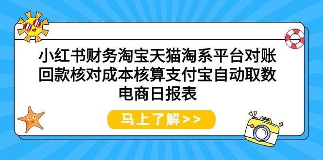 (9628期)小红书财务淘宝天猫淘系平台对账回款核对成本核算支付宝自动取数电商日报表-知享知识库