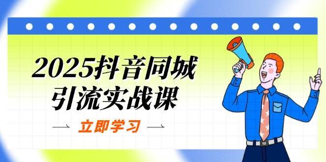 2025抖音同城引流实战课：单店模型+团购爆款逻辑，快速提升POI热度分-知享知识库