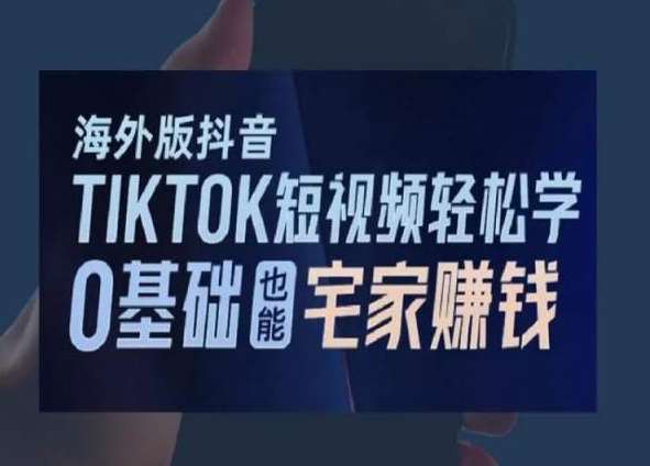 海外版抖音TikTok短视频轻松学，0基础宅家也能赚钱-知享知识库