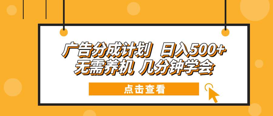 (13741期)广告分成计划 日入500+ 无需养机 几分钟学会-知享知识库