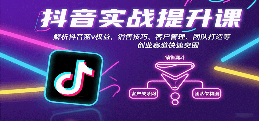 抖音实战提升课:解析抖音蓝v权益,销售技巧、客户管理、团队打造等创业赛道快速突围-知享知识库