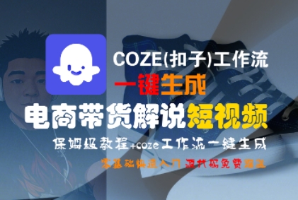 COZE(扣子)工作流一键生成电商带货解说短视频，保姆级教程，0基础快手入门-知享知识库