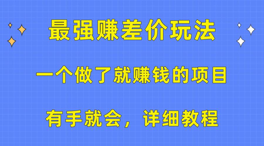 （10718期）一个做了就赚钱的项目，最强赚差价玩法，有手就会，详细教程-知享知识库