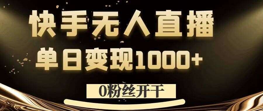 0粉丝开干,快手无人直播,单日变现1k+【揭秘】-知享知识库