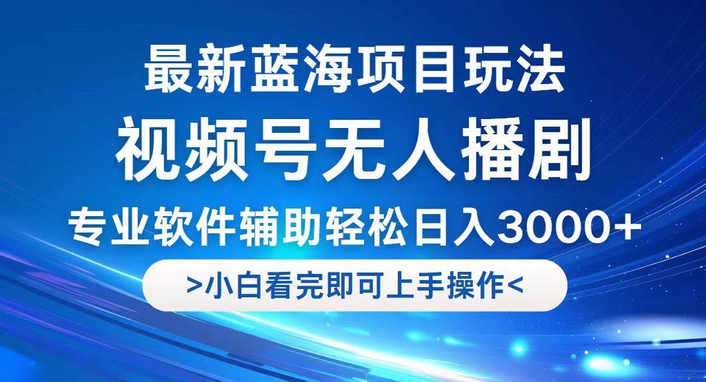 （12791期）视频号最新玩法，无人播剧，轻松日入3000+，最新蓝海项目，拉爆流量收…-知享知识库