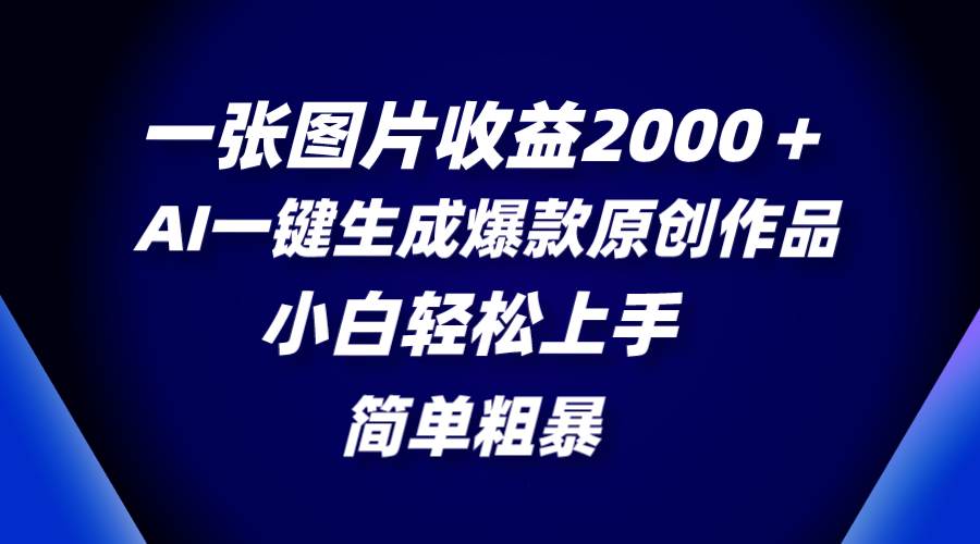 (8410期)一张图片收益2000+,AI一键生成爆款原创作品,简单粗暴,小白轻松上手-知享知识库
