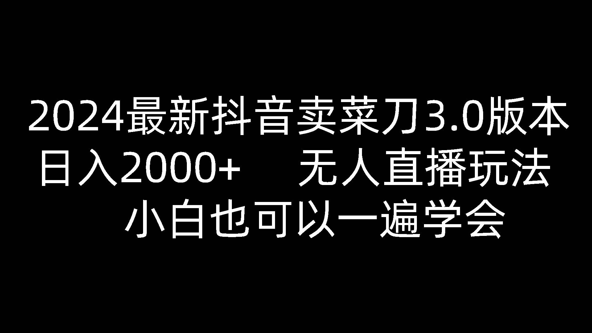 2024最新抖音卖菜刀3.0版本，日入2000+，无人直播玩法，小白也可以一遍学会-知享知识库