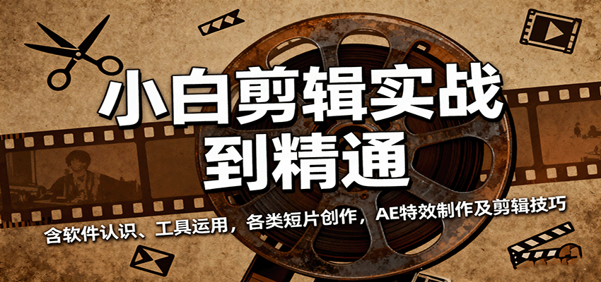 小白剪辑实战到精通，含软件认识、工具运用，各类短片创作，AE特效制作及剪辑技巧-知享知识库