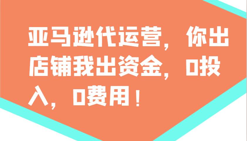 亚马逊代运营，你出店铺我出资金，0投入，0费用，无责任每天300分红，赢亏我承担-知享知识库