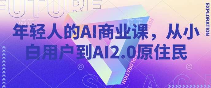 年轻人的AI商业课，从小白用户到AI2.0原住民-知享知识库