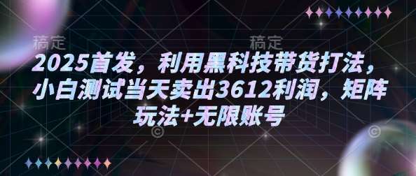 2025首发,利用黑科技带货打法,小白测试当天卖出3612利润,矩阵玩法+无限账号【揭秘】-知享知识库