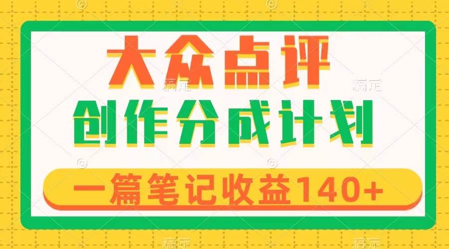 大众点评创作分成,一篇笔记收益140+,新风口第一波,作品制作简单-知享知识库