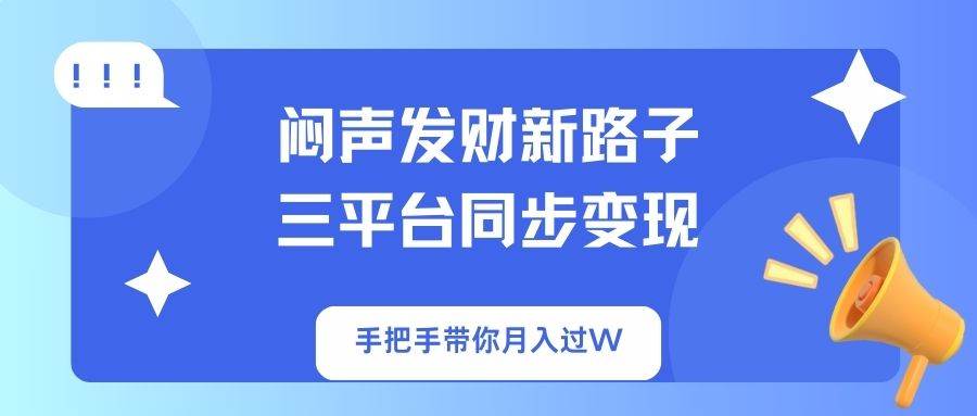 （14182期）闷声发财新路子！三平台同步变现，手把手带你月入过W-知享知识库
