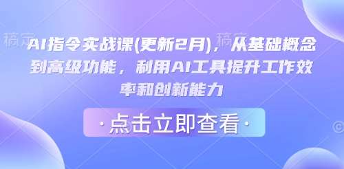 AI指令实战课(更新2月)，从基础概念到高级功能，利用AI工具提升工作效率和创新能力-知享知识库